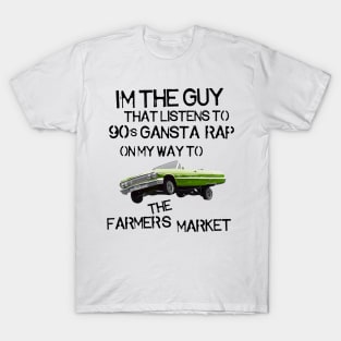 I'm the Guy That Listens to 90s Gangsta Rap on My Way to the Farmer's Market T-Shirt